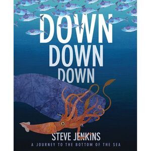 Down, Down, Down: A Journey to the Bottom of the Sea -- Steve Jenkins